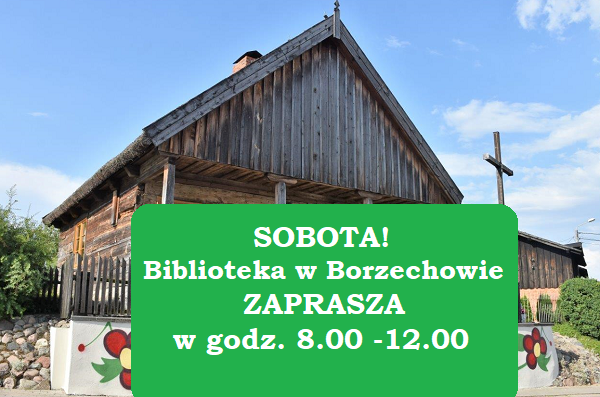 Na grafice Chaty w&nbsp;Borzechowie napis,że biblioteka w&nbsp;Borzechowie czynna w&nbsp;sobotę w&nbsp;godz.8-12
