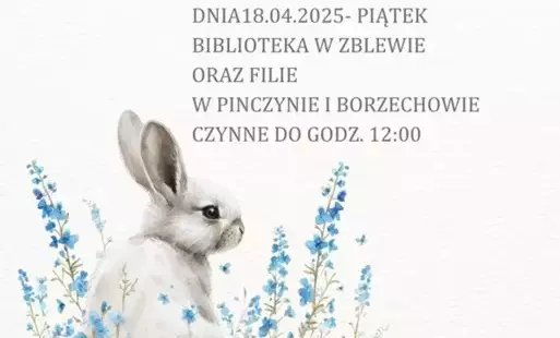 Na grafice zajączka w niebieskich kwiatach informacja o czynnej bibliotece w Zblewie i w filiach w piątek 18 kwietnia do godz,.12.00