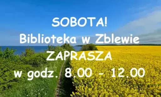 Grafika - w połowie po prawej stronie rosnący rzepak a po lewej zieleń i woda, a po środku biały napis SOBOTA  biblioteka w Zblewie zaprasza w godz.8-12